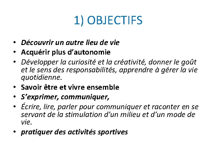 1) OBJECTIFS • Découvrir un autre lieu de vie • Acquérir plus d’autonomie •