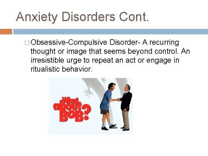 Anxiety Disorders Cont. � Obsessive-Compulsive Disorder- A recurring thought or image that seems beyond