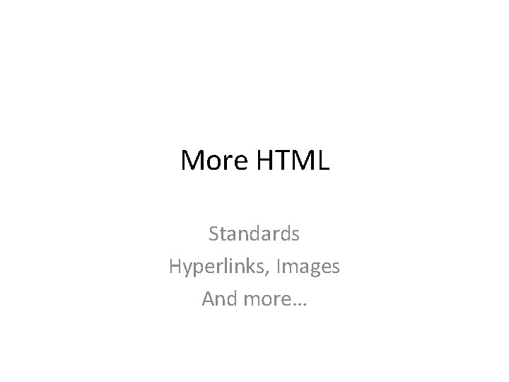 More HTML Standards Hyperlinks, Images And more… 