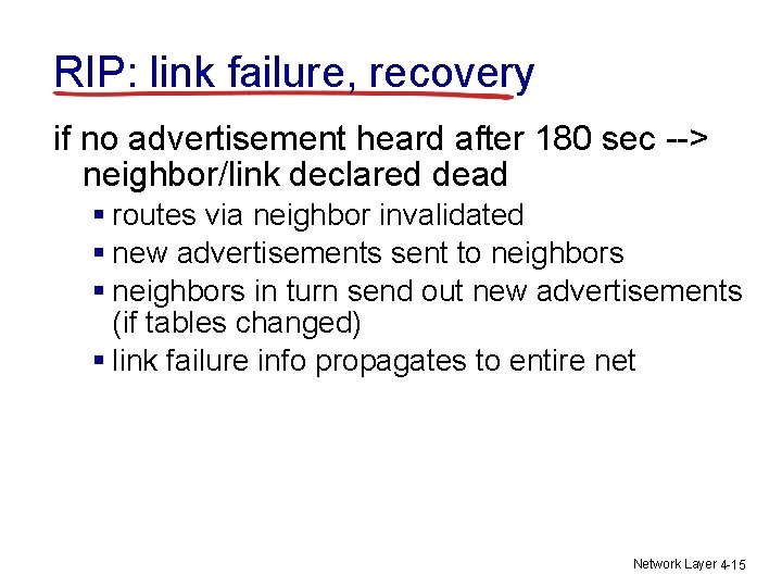 RIP: link failure, recovery if no advertisement heard after 180 sec --> neighbor/link declared