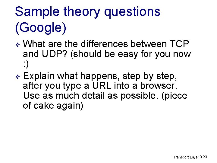 Sample theory questions (Google) What are the differences between TCP and UDP? (should be