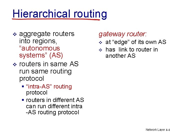 Hierarchical routing v v aggregate routers into regions, “autonomous systems” (AS) routers in same