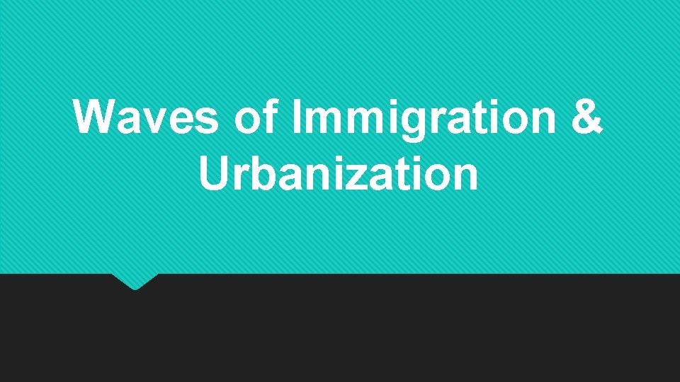 Waves of Immigration & Urbanization 