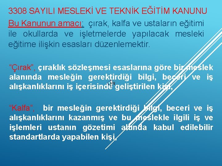 3308 SAYILI MESLEKİ VE TEKNİK EĞİTİM KANUNU Bu Kanunun amacı; çırak, kalfa ve ustaların