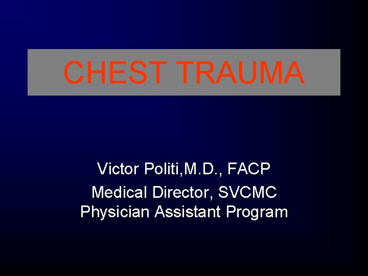CHEST TRAUMA Victor Politi, M. D. , FACP Medical Director, SVCMC Physician Assistant Program