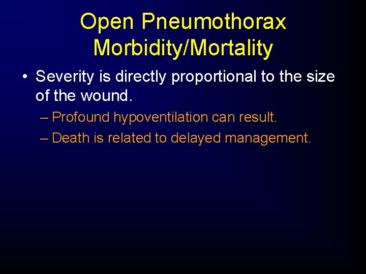 Open Pneumothorax Morbidity/Mortality • Severity is directly proportional to the size of the wound.