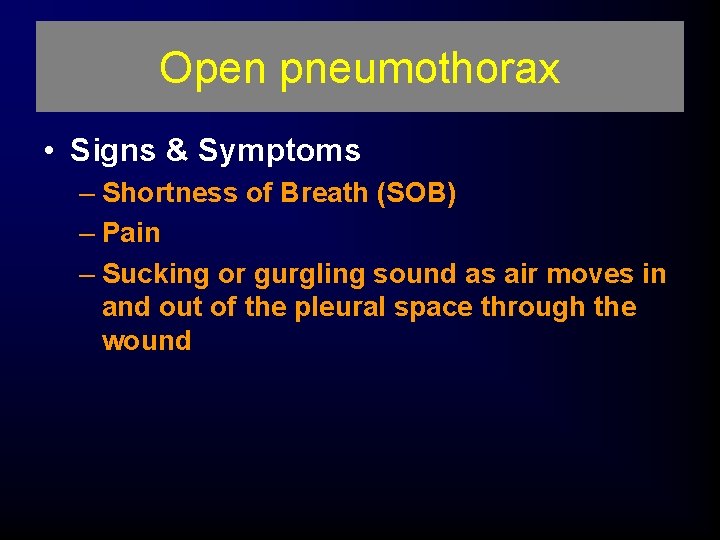 Open pneumothorax • Signs & Symptoms – Shortness of Breath (SOB) – Pain –
