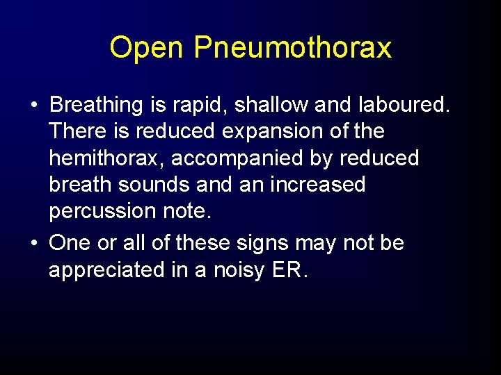 Open Pneumothorax • Breathing is rapid, shallow and laboured. There is reduced expansion of