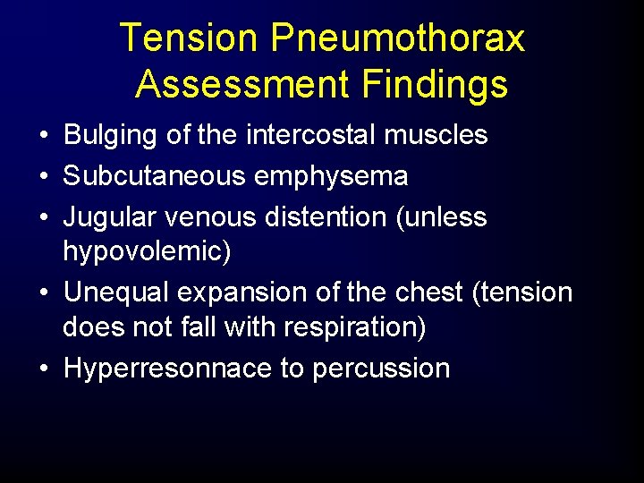 Tension Pneumothorax Assessment Findings • Bulging of the intercostal muscles • Subcutaneous emphysema •