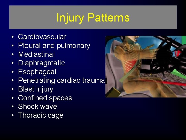 Injury Patterns • • • Cardiovascular Pleural and pulmonary Mediastinal Diaphragmatic Esophageal Penetrating cardiac