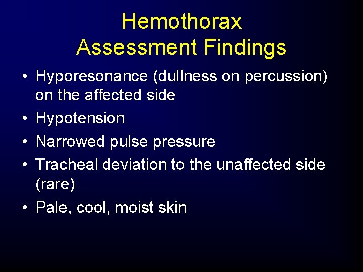 Hemothorax Assessment Findings • Hyporesonance (dullness on percussion) on the affected side • Hypotension