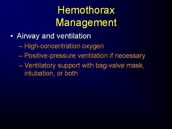 Hemothorax Management • Airway and ventilation – High-concentration oxygen – Positive-pressure ventilation if necessary