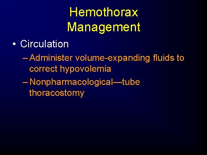 Hemothorax Management • Circulation – Administer volume-expanding fluids to correct hypovolemia – Nonpharmacological—tube thoracostomy