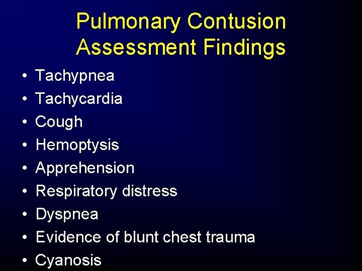 Pulmonary Contusion Assessment Findings • • • Tachypnea Tachycardia Cough Hemoptysis Apprehension Respiratory distress