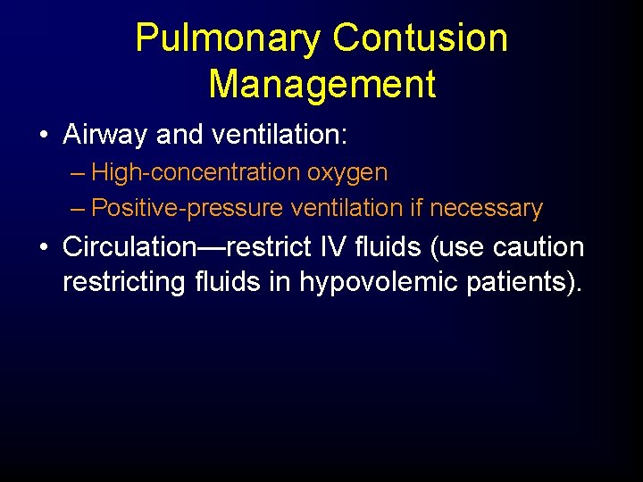 Pulmonary Contusion Management • Airway and ventilation: – High-concentration oxygen – Positive-pressure ventilation if