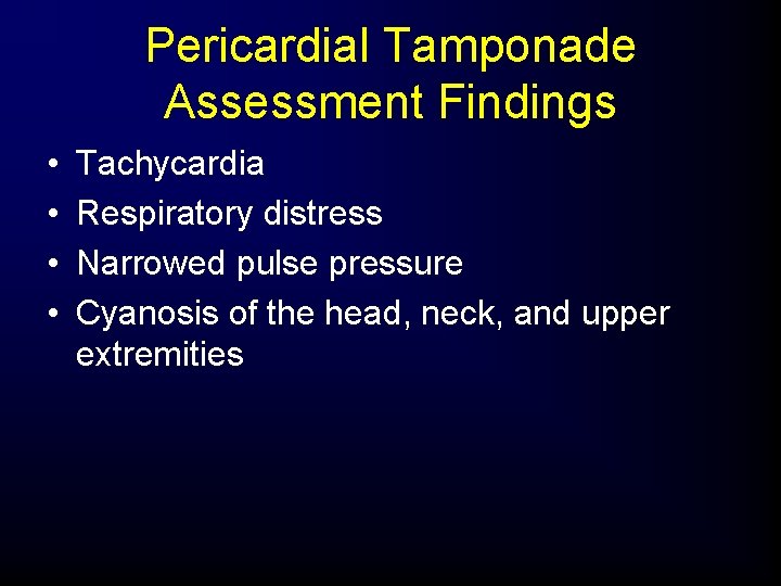 Pericardial Tamponade Assessment Findings • • Tachycardia Respiratory distress Narrowed pulse pressure Cyanosis of