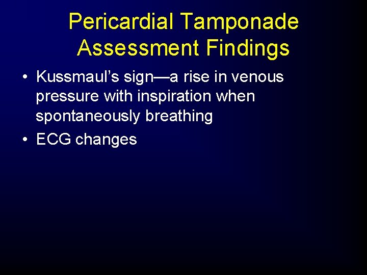 Pericardial Tamponade Assessment Findings • Kussmaul’s sign—a rise in venous pressure with inspiration when