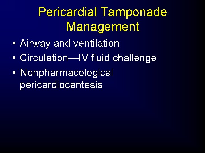 Pericardial Tamponade Management • Airway and ventilation • Circulation—IV fluid challenge • Nonpharmacological pericardiocentesis