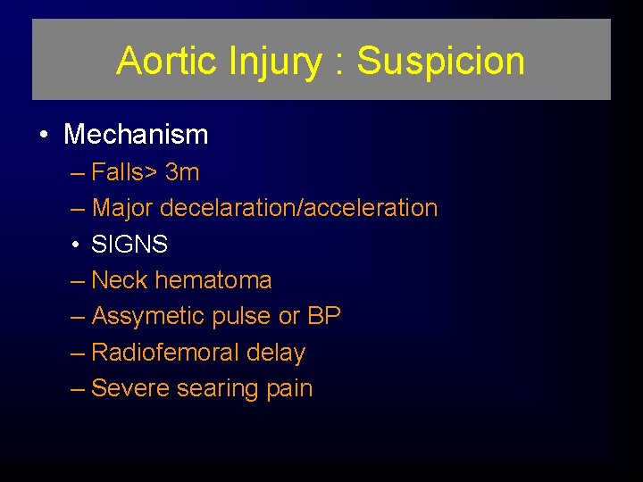Aortic Injury : Suspicion • Mechanism – Falls> 3 m – Major decelaration/acceleration •