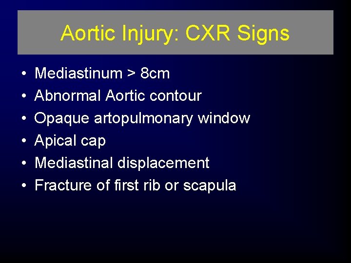 Aortic Injury: CXR Signs • • • Mediastinum > 8 cm Abnormal Aortic contour