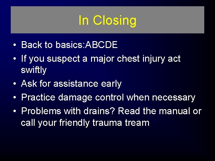 In Closing • Back to basics: ABCDE • If you suspect a major chest