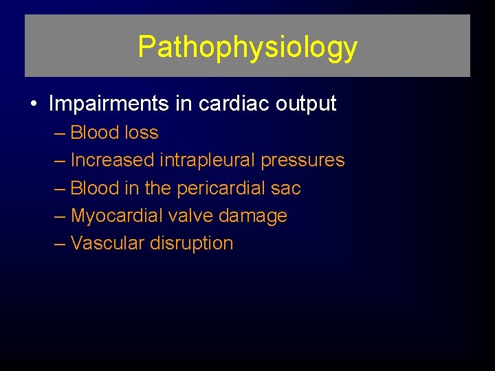 Pathophysiology • Impairments in cardiac output – Blood loss – Increased intrapleural pressures –
