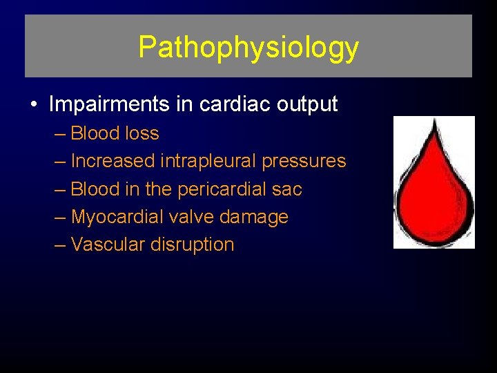 Pathophysiology • Impairments in cardiac output – Blood loss – Increased intrapleural pressures –