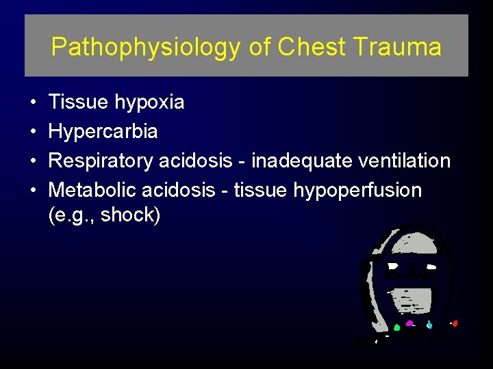 Pathophysiology of Chest Trauma • • Tissue hypoxia Hypercarbia Respiratory acidosis - inadequate ventilation