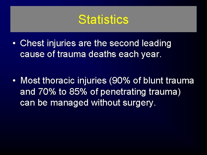 Statistics • Chest injuries are the second leading cause of trauma deaths each year.