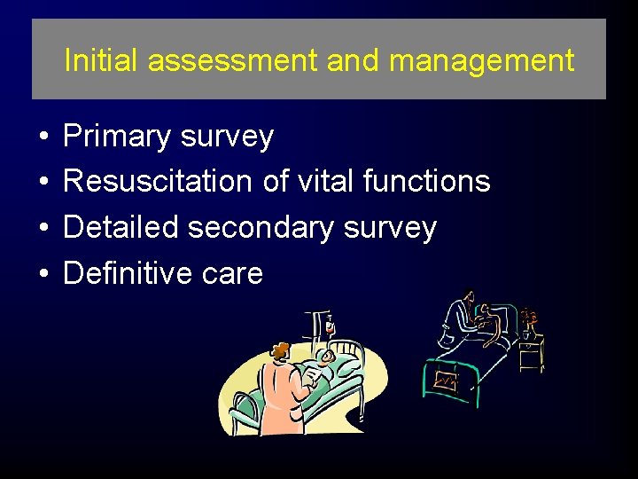Initial assessment and management • • Primary survey Resuscitation of vital functions Detailed secondary