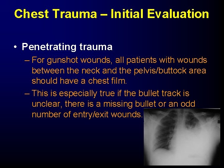 Chest Trauma – Initial Evaluation • Penetrating trauma – For gunshot wounds, all patients