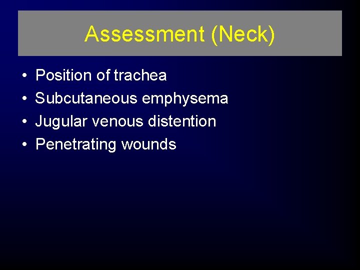 Assessment (Neck) • • Position of trachea Subcutaneous emphysema Jugular venous distention Penetrating wounds