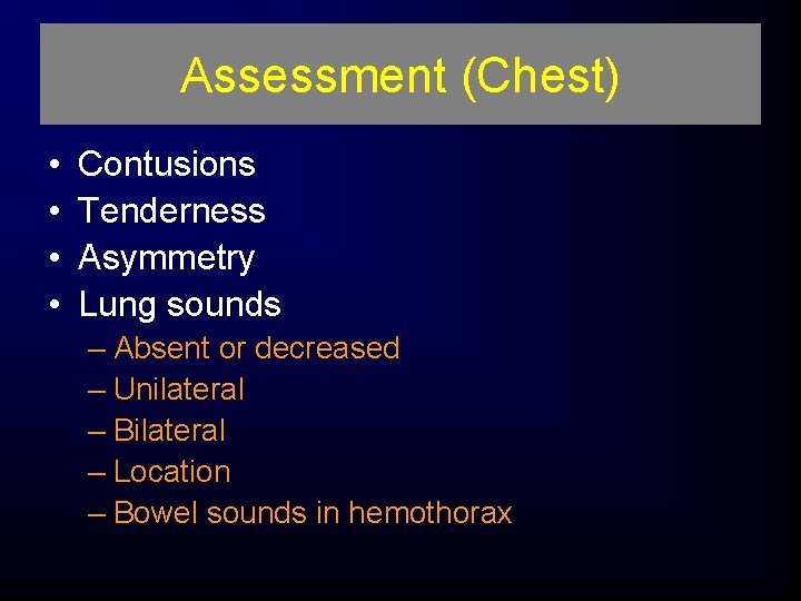 Assessment (Chest) • • Contusions Tenderness Asymmetry Lung sounds – Absent or decreased –