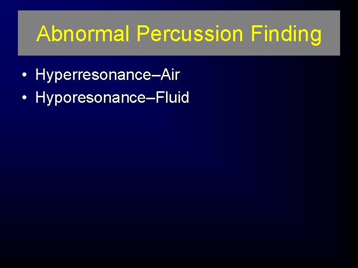 Abnormal Percussion Finding • Hyperresonance–Air • Hyporesonance–Fluid 