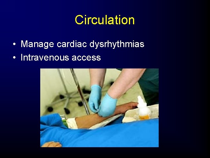 Circulation • Manage cardiac dysrhythmias • Intravenous access 