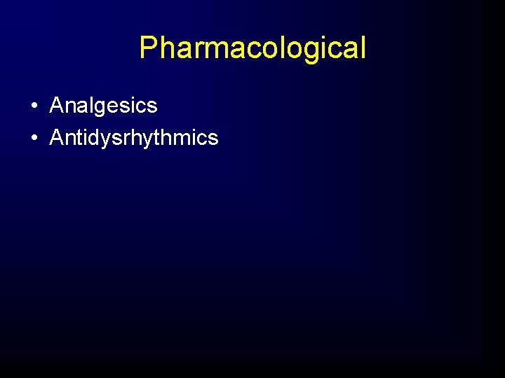 Pharmacological • Analgesics • Antidysrhythmics 