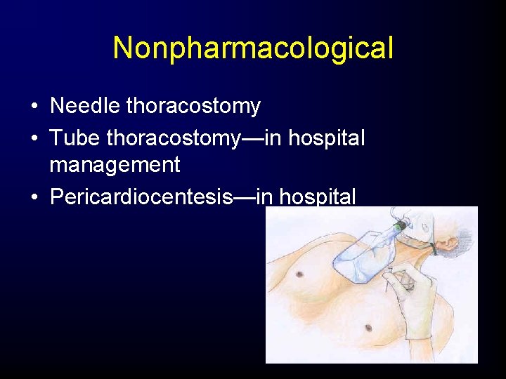 Nonpharmacological • Needle thoracostomy • Tube thoracostomy—in hospital management • Pericardiocentesis—in hospital 