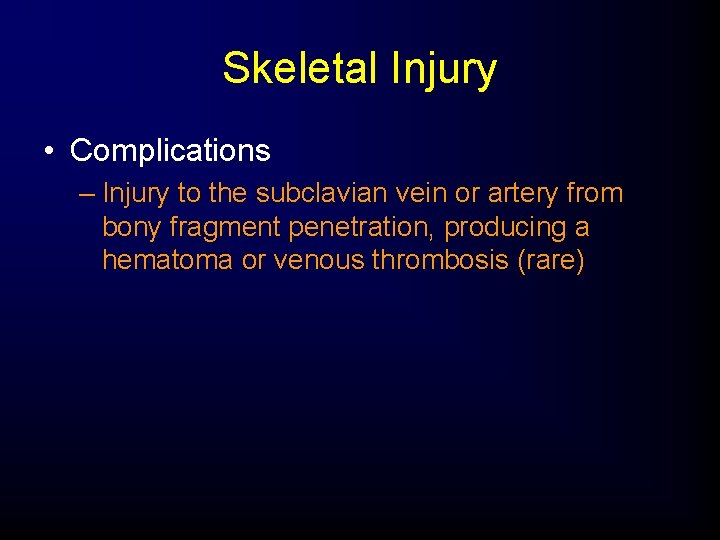 Skeletal Injury • Complications – Injury to the subclavian vein or artery from bony