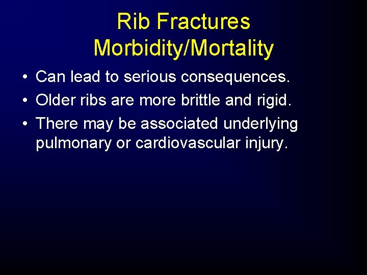 Rib Fractures Morbidity/Mortality • Can lead to serious consequences. • Older ribs are more