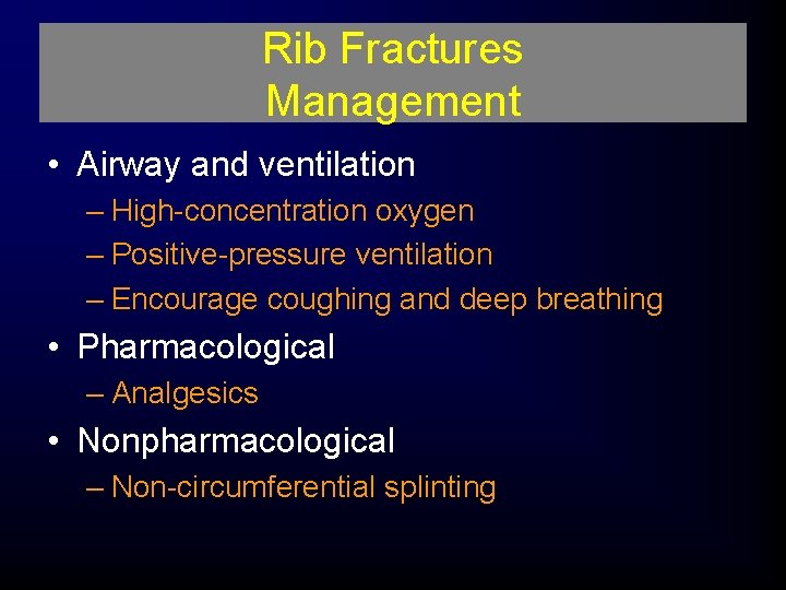 Rib Fractures Management • Airway and ventilation – High-concentration oxygen – Positive-pressure ventilation –