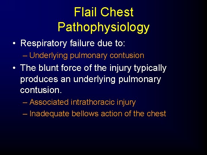 Flail Chest Pathophysiology • Respiratory failure due to: – Underlying pulmonary contusion • The