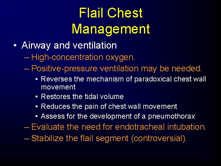Flail Chest Management • Airway and ventilation – High-concentration oxygen. – Positive-pressure ventilation may