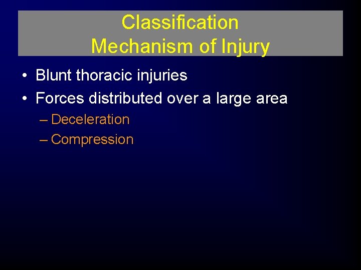 Classification Mechanism of Injury • Blunt thoracic injuries • Forces distributed over a large