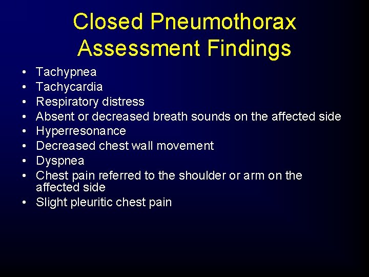 Closed Pneumothorax Assessment Findings • • Tachypnea Tachycardia Respiratory distress Absent or decreased breath