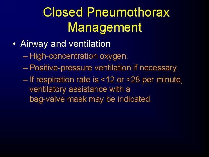 Closed Pneumothorax Management • Airway and ventilation – High-concentration oxygen. – Positive-pressure ventilation if