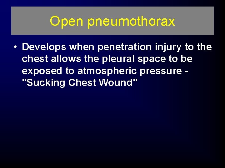 Open pneumothorax • Develops when penetration injury to the chest allows the pleural space