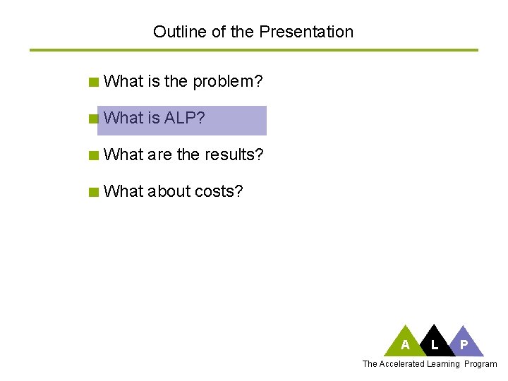 Outline of the Presentation What is the problem? What is ALP? What are the