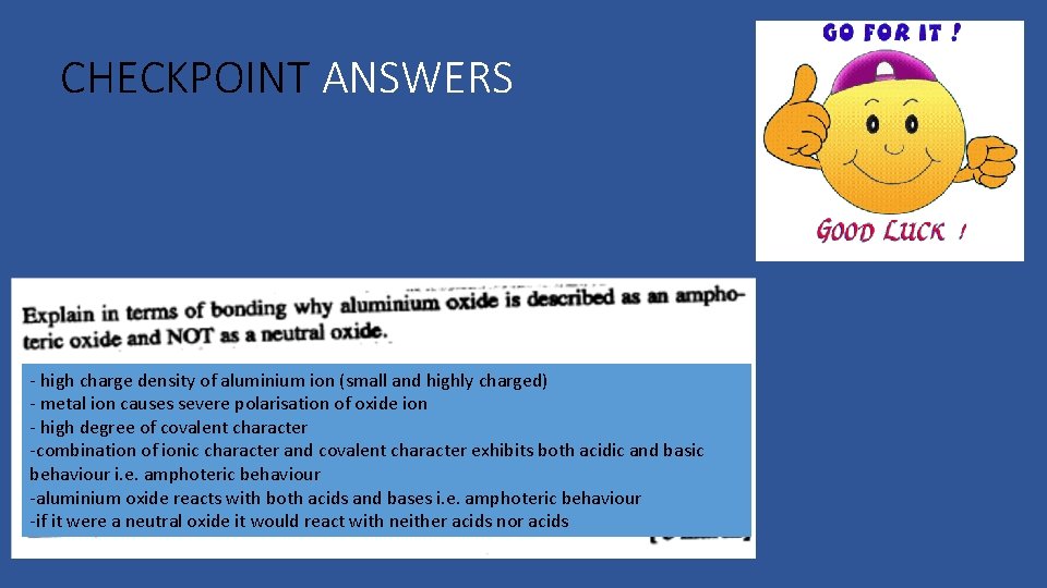 CHECKPOINT ANSWERS - high charge density of aluminium ion (small and highly charged) -