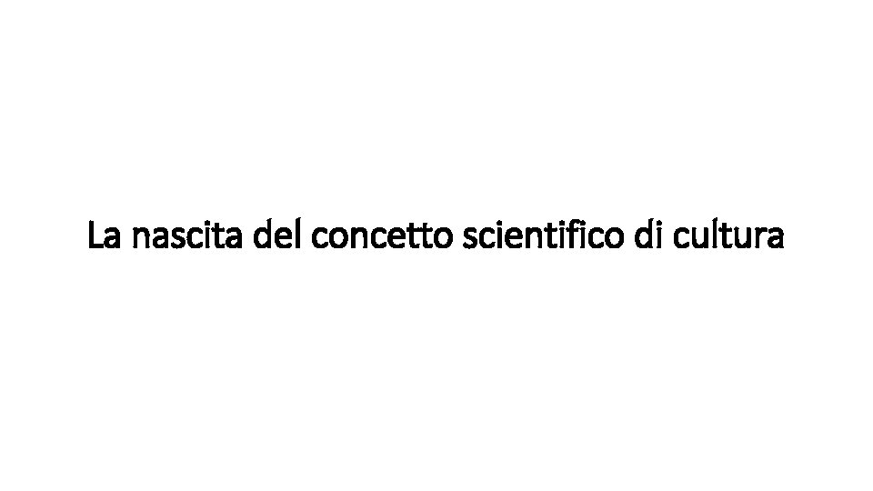 La nascita del concetto scientifico di cultura 