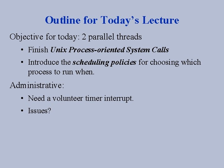 Outline for Today’s Lecture Objective for today: 2 parallel threads • Finish Unix Process-oriented